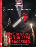 Andrea Del Castello - Come Si Scrive un Thriller di successo - Jacopo Lupi Editore