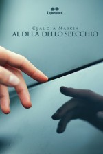 Claudia Mascia - Al di là dello specchio – Jacopo Lupi Editore