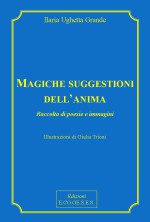 Magiche suggestioni dell'anima. Raccolta di poesie e immagini